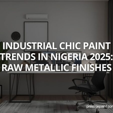 industrial chic paint trends Nigeria 2025
